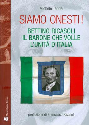 Siamo onesti! Bettino Ricasoli, l'uomo che volle l'unità d'Italia - Michele Taddei - Libro Mauro Pagliai Editore 2010 | Libraccio.it