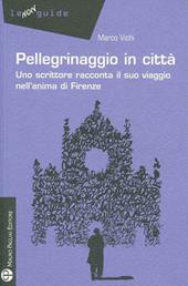 Pellegrinaggio in città. Uno scrittore racconta il suo viaggio nell'anima di Firenze