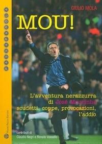 Mou! L'avventura nerazzurra di José Mourinho. Scudetti, coppe, provocazioni, l'addio - Giulio Mola - Libro Mauro Pagliai Editore 2010, Passaparola | Libraccio.it