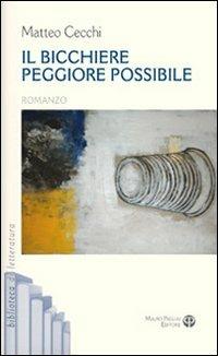 Il bicchiere peggiore possibile - Matteo Cecchi - Libro Mauro Pagliai Editore 2010, Biblioteca di letteratura | Libraccio.it