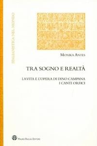 Tra sogno e realtà. La vita e l'opera di Dino Campana. I canti orfici - Monika Antes - Libro Mauro Pagliai Editore 2010, Italianistica nel mondo. Seconda serie | Libraccio.it