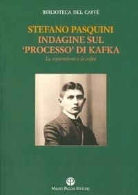 Indagine sul «processo» di Kafka. La separazione e la colpa - Stefano Pasquini - Libro Mauro Pagliai Editore 2011, Biblioteca del Caffè | Libraccio.it