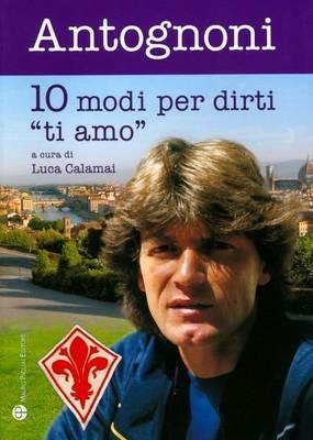 Dieci modi per dirti «ti amo» - Giancarlo Antognoni - Libro Mauro Pagliai Editore 2011, Passaparola | Libraccio.it