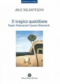 Il tragico quotidiano. Papini, Palazzeschi, Cassola, Bianciardi - Jole Soldateschi - Libro Mauro Pagliai Editore 2011, Cronaca e storia. Biblioteca di ricerca | Libraccio.it