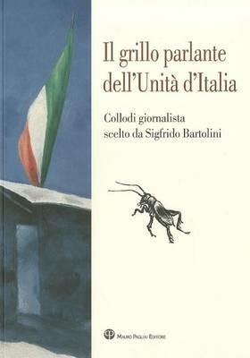 Il grillo parlante dell'unità d'Italia. Collodi giornalista scelto da Sigfrido Bartolini  - Libro Mauro Pagliai Editore 2011 | Libraccio.it