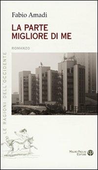 La parte migliore di me - Fabio Amadi - Libro Mauro Pagliai Editore 2011, Le ragioni dell'Occidente | Libraccio.it