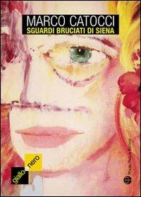 Sguardi bruciati di Siena - Marco Catocci - Libro Mauro Pagliai Editore 2011, Giallo & nero. I colori del brivido | Libraccio.it