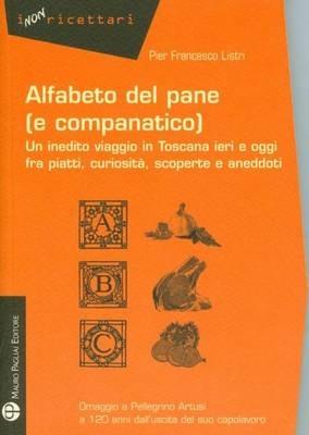Alfabeto del pane (e companatico). Un inedito viaggio in Toscana ieri e oggi fra piatti, curiosità, scoperte e aneddoti - P. Francesco Listri - Libro Mauro Pagliai Editore 2011, I non ricettari | Libraccio.it