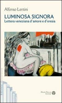 Luminosa signora. Lettera veneziana d'amore e d'eresia - Alfonso Lentini - Libro Mauro Pagliai Editore 2011, Biblioteca di letteratura | Libraccio.it