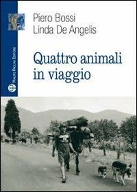 Quattro animali in viaggio - Piero Bossi, Linda De Angelis - Libro Mauro Pagliai Editore 2011, Libro verità. Nuova serie | Libraccio.it