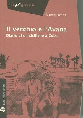 Il vecchio e l'Avana. Diario di un siciliano a Cuba - Michele Corsaro - Libro Mauro Pagliai Editore 2011, Non guide | Libraccio.it