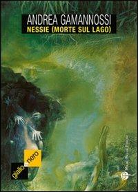 Nessie (Morte sul lago) - Andrea Gamannossi - Libro Mauro Pagliai Editore 2011, Giallo & nero. I colori del brivido | Libraccio.it