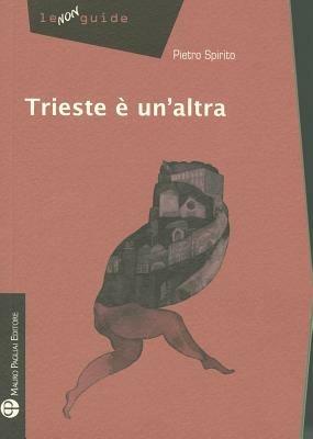 Trieste è un'altra - Pietro Spirito - Libro Mauro Pagliai Editore 2011, Non guide | Libraccio.it