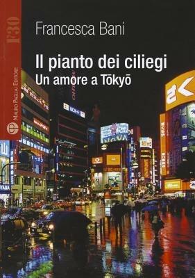 Il pianto dei ciliegi. Un amore a Tokyo - Francesca Bani - Libro Mauro Pagliai Editore 2012, Formula30 | Libraccio.it