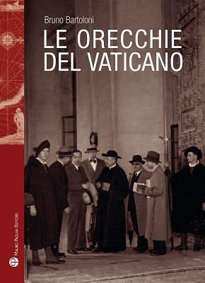 Le orecchie del Vaticano - Bruno Bartoloni - Libro Mauro Pagliai Editore 2012, Storie del mondo | Libraccio.it