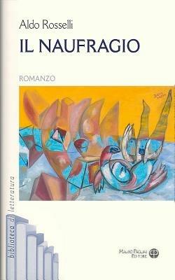 Il naufragio - Aldo Rosselli - Libro Mauro Pagliai Editore 2012, Biblioteca di letteratura | Libraccio.it