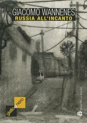 Russia all'incanto. Il romanzo verità di Togliattigrad - Giacomo Wannenes - Libro Mauro Pagliai Editore 2012, Giallo & nero. I colori del brivido | Libraccio.it