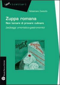 Zuppa romana non temare di provare culinare. (As)saggi umoristico-gastronomici - Sebastiano Zanetello - Libro Mauro Pagliai Editore 2012, I non ricettari | Libraccio.it