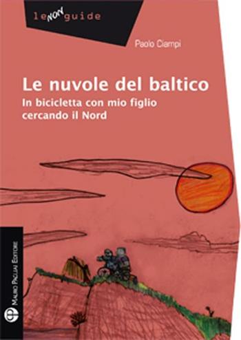 Le nuvole del Baltico. In bicicletta con mio figlio cercando il Nord - Paolo Ciampi - Libro Mauro Pagliai Editore 2012, Non guide | Libraccio.it