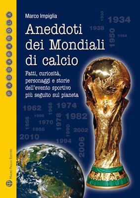 Aneddoti dei mondiali di calcio. Fatti, curiosità, personaggi e storiedell'evento sportivo più seguito sul pianeta - Marco Impiglia - Libro Mauro Pagliai Editore 2014, Passaparola | Libraccio.it