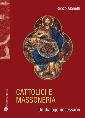 Cattolici e massoneria. Un dialogo necessario - Renzo Manetti - Libro Mauro Pagliai Editore 2015, Storie del mondo | Libraccio.it