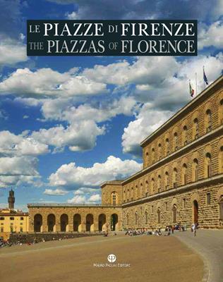 Le piazze di Firenze. Storia, architettura e impianto urbano. Ediz. italiana e inglese  - Libro Mauro Pagliai Editore 2014 | Libraccio.it