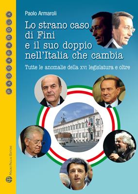 Lo strano caso di Fini e il suo doppio nell'Italia che cambia. Tutte le anomalie della XVI Legislatura e oltre - Paolo Armaroli - Libro Mauro Pagliai Editore 2013, Passaparola | Libraccio.it