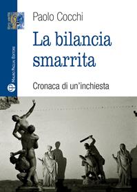 La bilancia smarrita. Cronaca di un'inchiesta - Paolo Cocchi - Libro Mauro Pagliai Editore 2013, Libro verità. Nuova serie | Libraccio.it