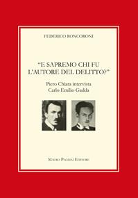 E sapremo chi fu l'autore del delitto? Piero Chiara intervista Carlo Emilio Gadda - Federico Roncoroni, Piero Chiara, Carlo Emilio Gadda - Libro Mauro Pagliai Editore 2013 | Libraccio.it