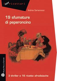 19 sfumature di peperoncino. 3 thriller e 16 ricette afrodisiache - Andrea Gamannossi - Libro Mauro Pagliai Editore 2013, I non ricettari | Libraccio.it