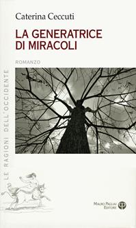 La generatrice di miracoli - Caterina Ceccuti - Libro Mauro Pagliai Editore 2014, Le ragioni dell'Occidente | Libraccio.it