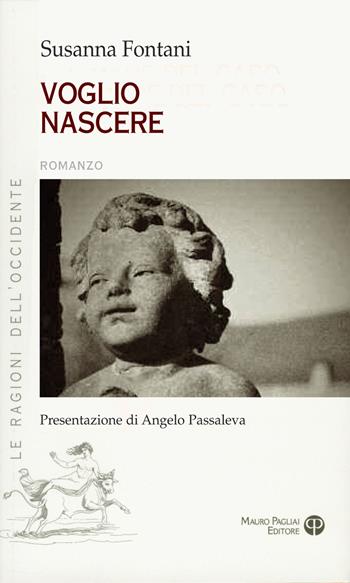 Voglio nascere - Susanna Fontani - Libro Mauro Pagliai Editore 2015, Le ragioni dell'Occidente | Libraccio.it