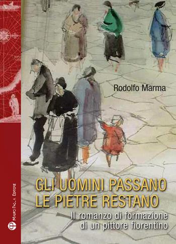 Gli uomini passano le pietre restano. Il romanzo di formazione di un pittore fiorentino - Rodolfo Marma - Libro Mauro Pagliai Editore 2015, Storie del mondo | Libraccio.it