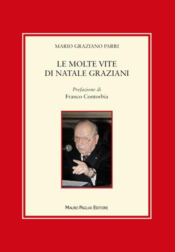 Le molte vite di Natale Graziani - Mario Graziano Parri - Libro Mauro Pagliai Editore 2015 | Libraccio.it