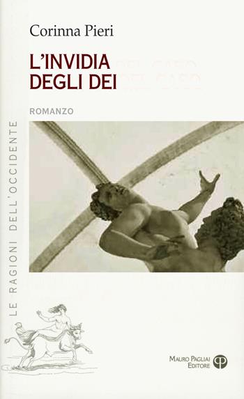L' invidia degli dei - Corinna Pieri - Libro Mauro Pagliai Editore 2015, Le ragioni dell'Occidente | Libraccio.it