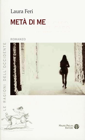 Metà di me - Laura Feri - Libro Mauro Pagliai Editore 2015, Le ragioni dell'Occidente | Libraccio.it