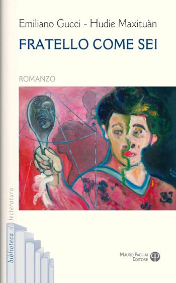 Fratello come sei - Emiliano Gucci, Hudie Maxituan - Libro Mauro Pagliai Editore 2016, Biblioteca di letteratura | Libraccio.it