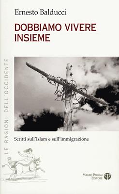 Dobbiamo vivere insieme. Scritti sull'Islam e sull'immaginazione - Ernesto Balducci - Libro Mauro Pagliai Editore 2016, Le ragioni dell'Occidente | Libraccio.it