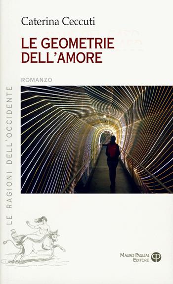 Le geometrie dell'amore - Caterina Ceccuti - Libro Mauro Pagliai Editore 2017, Le ragioni dell'Occidente | Libraccio.it