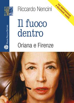 Il fuoco dentro. Oriana e Firenze - Riccardo Nencini - Libro Mauro Pagliai Editore 2016, Libro verità. Nuova serie | Libraccio.it
