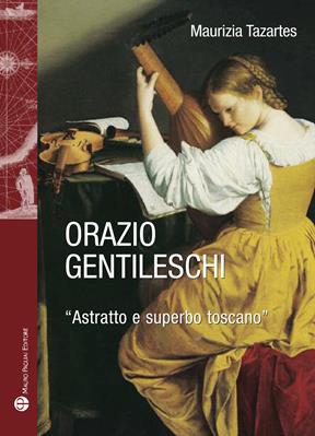 Orazio Gentileschi. «Astratto e superbo toscano». Ediz. illustrata - Maurizia Tazartes - Libro Mauro Pagliai Editore 2016, Storie del mondo | Libraccio.it
