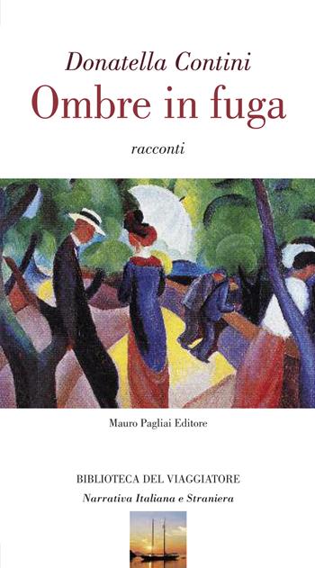 Ombre in fuga - Donatella Contini - Libro Mauro Pagliai Editore 2016, Biblioteca del viaggiatore | Libraccio.it