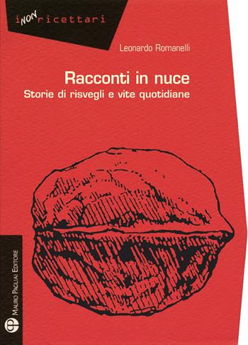 Racconti in nuce. Storie di risvegli e vite quotidiane - Leonardo Romanelli - Libro Mauro Pagliai Editore 2017, I non ricettari | Libraccio.it