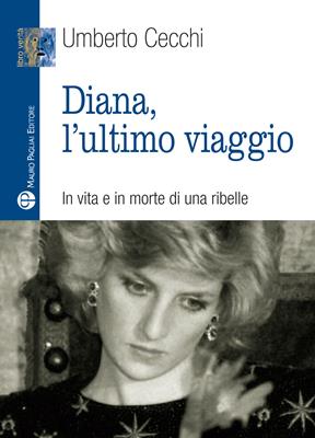 Diana, l'ultimo viaggio. In vita e in morte di una ribelle - Umberto Cecchi - Libro Mauro Pagliai Editore 2017, Libro verità. Nuova serie | Libraccio.it