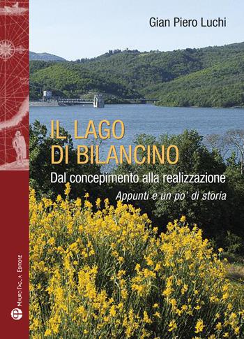 Il lago di Bilancino. Dal concepimento alla realizzazione. Appunti e un po' di storia - Gian Piero Luchi - Libro Mauro Pagliai Editore 2017, Storie del mondo | Libraccio.it