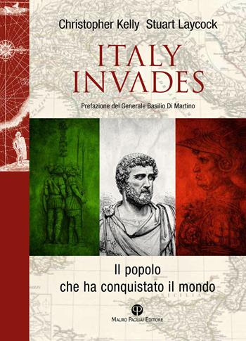 Italy invades. Il popolo che ha conquistato il mondo - Christopher Kelly, Stuart Laycock - Libro Mauro Pagliai Editore 2017, Storie del mondo | Libraccio.it