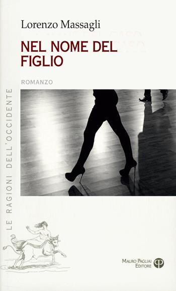 Nel nome del figlio - Lorenzo Massagli - Libro Mauro Pagliai Editore 2017, Le ragioni dell'Occidente | Libraccio.it