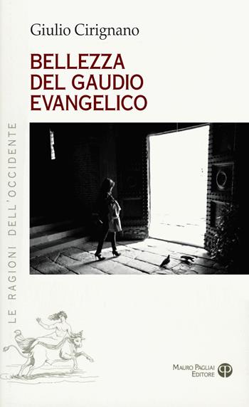 Bellezza del gaudio evangelico - Giulio Cirignano - Libro Mauro Pagliai Editore 2017, Le ragioni dell'Occidente | Libraccio.it