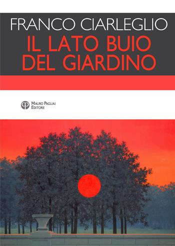 Il lato buio del giardino - Franco Ciarleglio - Libro Mauro Pagliai Editore 2017, Finzioni | Libraccio.it