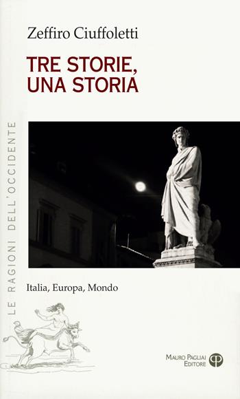 Tre storie, una storia. Italia, Europa, mondo - Zeffiro Ciuffoletti - Libro Mauro Pagliai Editore 2017, Le ragioni dell'Occidente | Libraccio.it